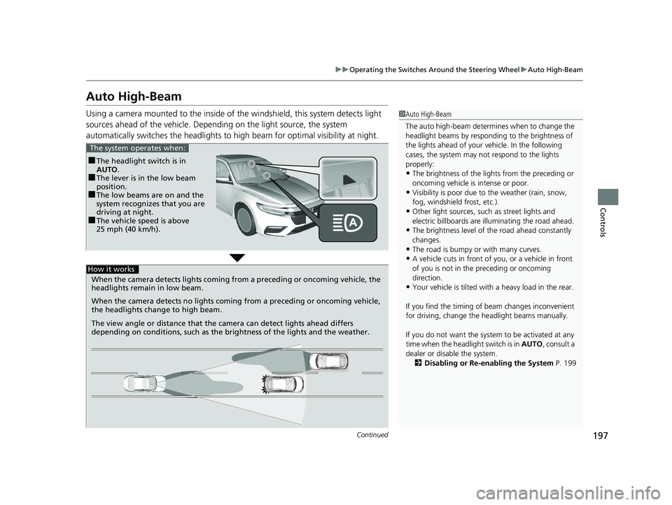 HONDA INSIGHT 2019  Owners Manual (in English) 197
uuOperating the Switches Around the Steering Wheel uAuto High-Beam
Continued
Controls
Auto High-Beam
Using a camera mounted to the inside of  the windshield, this system detects light 
sources ahe