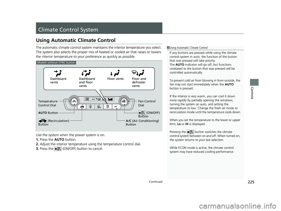 HONDA INSIGHT 2019 Owners Manual (in English) 225Continued
Controls
Climate Control System
Using Automatic Climate Control
The automatic climate control system maintains the interior temperature you select.
The system also selects the proper mix HONDA INSIGHT 2019 Owners Manual (in English) 225Continued
Controls
Climate Control System
Using Automatic Climate Control
The automatic climate control system maintains the interior temperature you select.
The system also selects the proper mix
