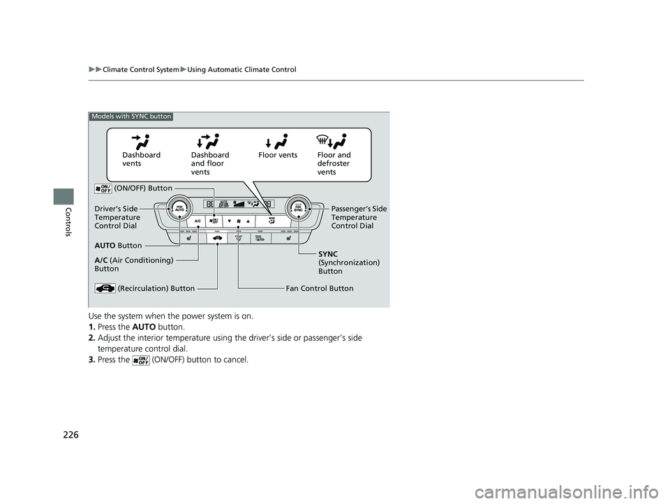 HONDA INSIGHT 2019 Owners Manual (in English) 226
uuClimate Control System uUsing Automatic Climate Control
Controls
Use the system when the power system is on.
1. Press the AUTO button.
2. Adjust the interior temperature using the driver’s si HONDA INSIGHT 2019 Owners Manual (in English) 226
uuClimate Control System uUsing Automatic Climate Control
Controls
Use the system when the power system is on.
1. Press the AUTO button.
2. Adjust the interior temperature using the driver’s si