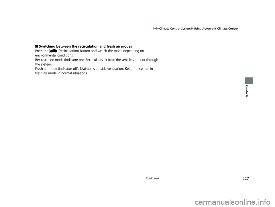 HONDA INSIGHT 2019 Owners Manual (in English) 227
uuClimate Control System uUsing Automatic Climate Control
Continued
Controls
■Switching between the recirc ulation and fresh air modes
Press the (recirculation) button and switch the mode depe HONDA INSIGHT 2019 Owners Manual (in English) 227
uuClimate Control System uUsing Automatic Climate Control
Continued
Controls
■Switching between the recirc ulation and fresh air modes
Press the (recirculation) button and switch the mode depe