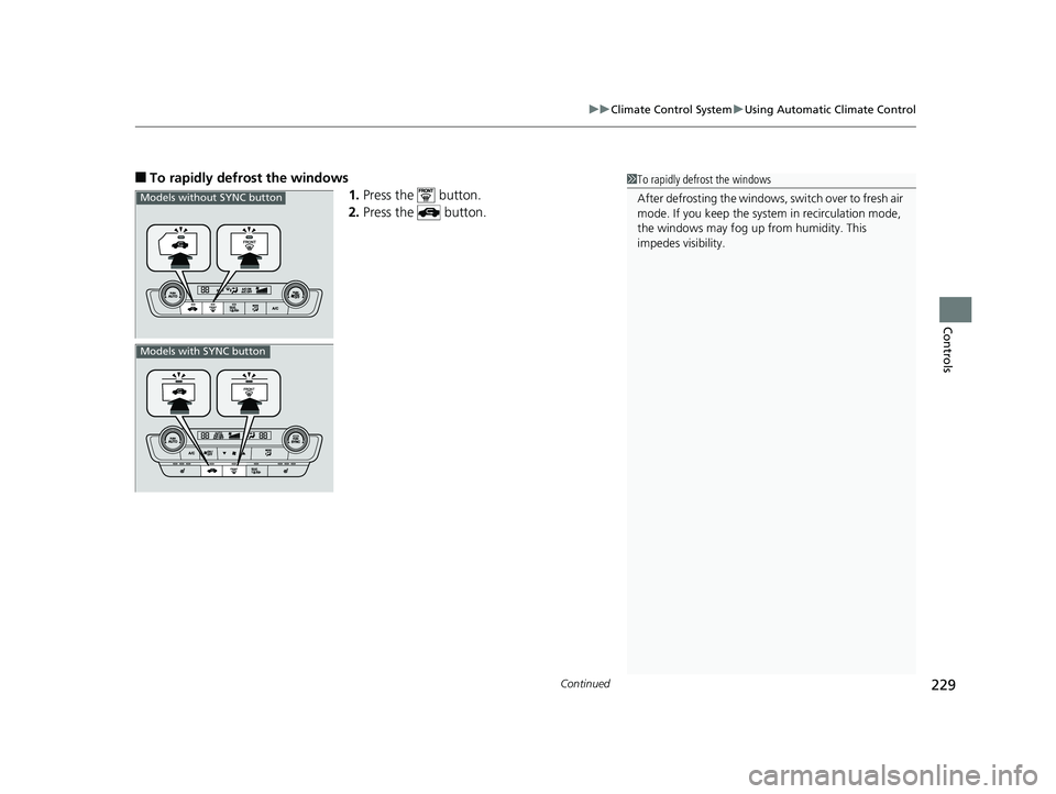 HONDA INSIGHT 2019 Owners Manual (in English) Continued229
uuClimate Control System uUsing Automatic Climate Control
Controls
■To rapidly defrost the windows
1.Press the button.
2. Press the button.1To rapidly defrost the windows
After defr HONDA INSIGHT 2019 Owners Manual (in English) Continued229
uuClimate Control System uUsing Automatic Climate Control
Controls
■To rapidly defrost the windows
1.Press the button.
2. Press the button.1To rapidly defrost the windows
After defr