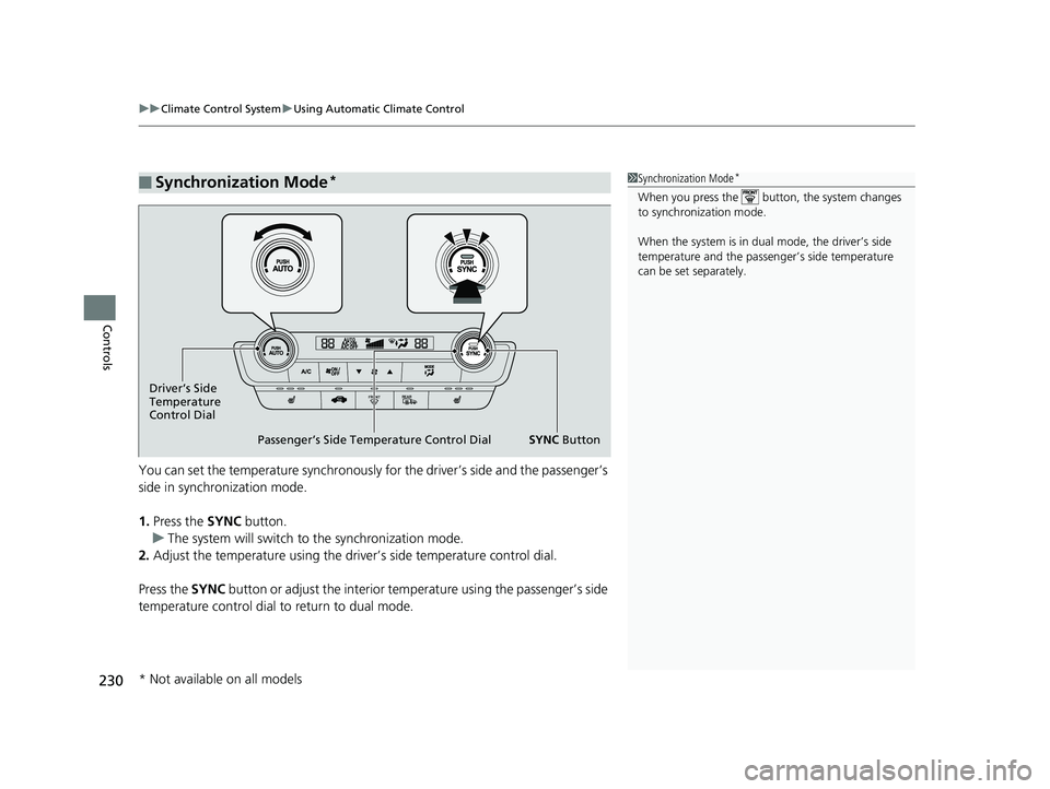 HONDA INSIGHT 2019 Owners Manual (in English) uuClimate Control System uUsing Automatic Climate Control
230
Controls
You can set the temperature synchronously fo r the driver’s side and the passenger’s
side in synchronization mode.
1. Press HONDA INSIGHT 2019 Owners Manual (in English) uuClimate Control System uUsing Automatic Climate Control
230
Controls
You can set the temperature synchronously fo r the driver’s side and the passenger’s
side in synchronization mode.
1. Press