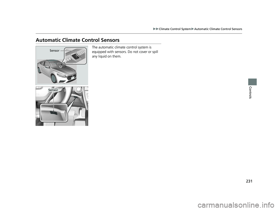 HONDA INSIGHT 2019 (in English) Owners Guide 231
uuClimate Control System uAutomatic Climate Control Sensors
Controls
Automatic Climate Control Sensors
The automatic climate control system is
equipped with sensors. Do not cover or spill
any l HONDA INSIGHT 2019 (in English) Owners Guide 231
uuClimate Control System uAutomatic Climate Control Sensors
Controls
Automatic Climate Control Sensors
The automatic climate control system is
equipped with sensors. Do not cover or spill
any l