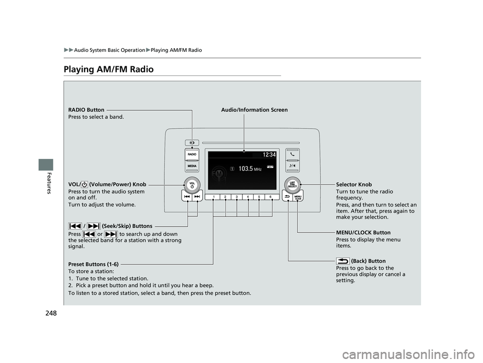 HONDA INSIGHT 2019  Owners Manual (in English) 248
uuAudio System Basic Operation uPlaying AM/FM Radio
Features
Playing AM/FM Radio
RADIO Button
Press to select a band.
 (Back) Button
Press to go back to the 
previous display or cancel a 
setting.