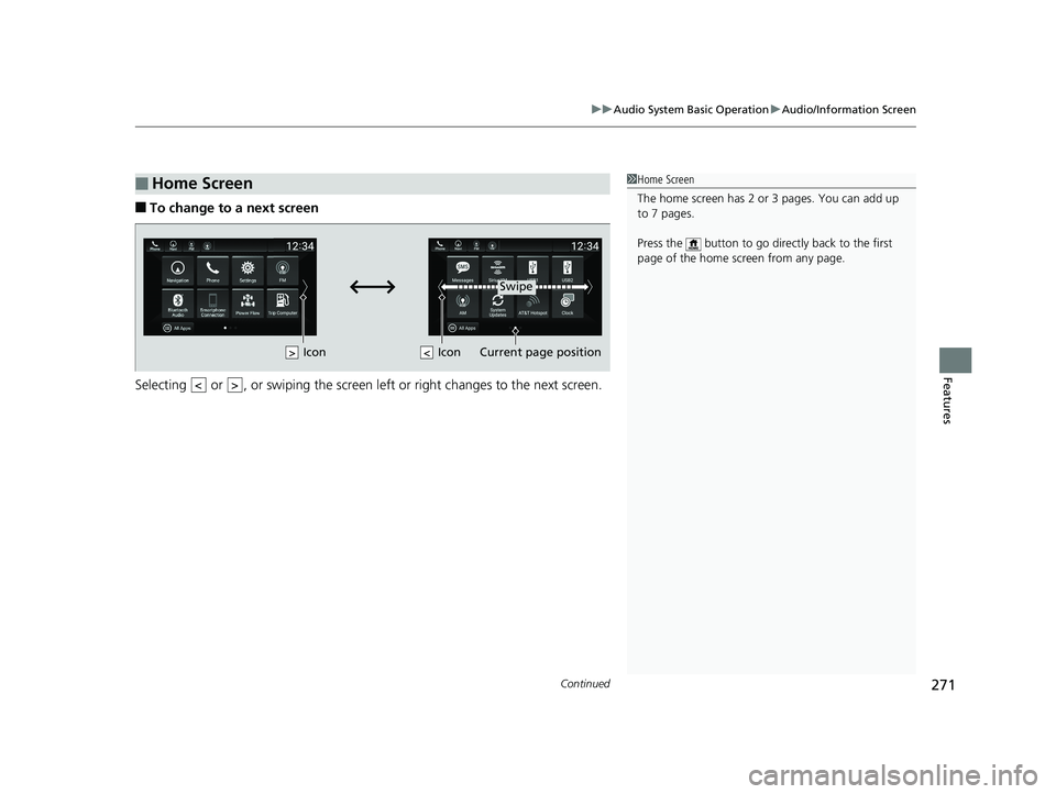 HONDA INSIGHT 2019 Owners Manual (in English) Continued271
uuAudio System Basic Operation uAudio/Information Screen
Features
■To change to a next screen
Selecting or , or swiping the screen le ft or right changes to the next screen.
■Home HONDA INSIGHT 2019 Owners Manual (in English) Continued271
uuAudio System Basic Operation uAudio/Information Screen
Features
■To change to a next screen
Selecting or , or swiping the screen le ft or right changes to the next screen.
■Home
