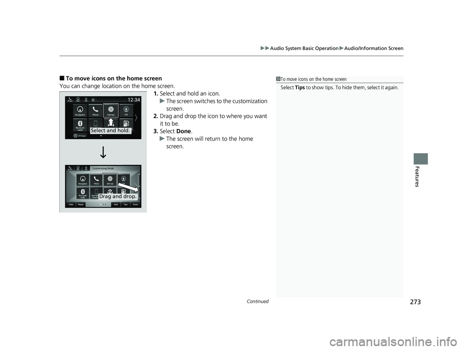 HONDA INSIGHT 2019 Owners Manual (in English) Continued273
uuAudio System Basic Operation uAudio/Information Screen
Features
■To move icons on the home screen
You can change location on the home screen. 1.Select and hold an icon.
u The screen s HONDA INSIGHT 2019 Owners Manual (in English) Continued273
uuAudio System Basic Operation uAudio/Information Screen
Features
■To move icons on the home screen
You can change location on the home screen. 1.Select and hold an icon.
u The screen s