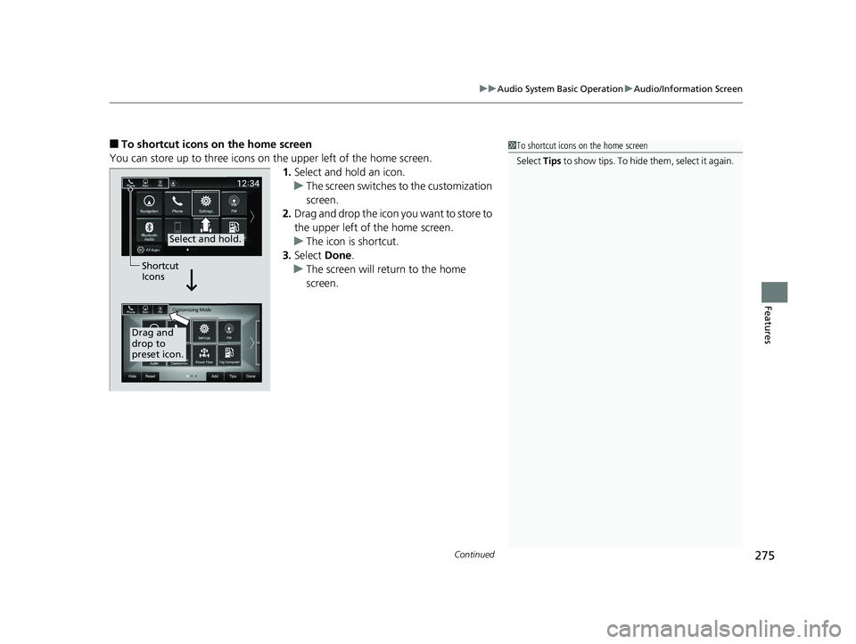 HONDA INSIGHT 2019 Owners Manual (in English) Continued275
uuAudio System Basic Operation uAudio/Information Screen
Features
■To shortcut icons on the home screen
You can store up to three icons on the upper left of the home screen. 1.Select an HONDA INSIGHT 2019 Owners Manual (in English) Continued275
uuAudio System Basic Operation uAudio/Information Screen
Features
■To shortcut icons on the home screen
You can store up to three icons on the upper left of the home screen. 1.Select an
