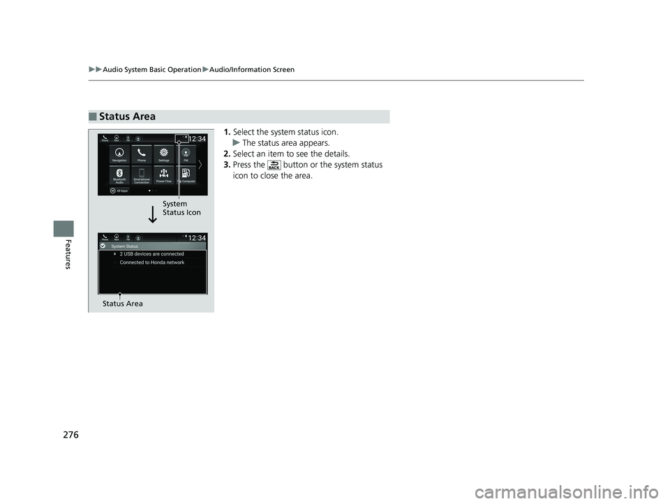 HONDA INSIGHT 2019 Owners Manual (in English) 276
uuAudio System Basic Operation uAudio/Information Screen
Features
1. Select the system status icon.
u The status area appears.
2. Select an item to see the details.
3. Press the button or the sy HONDA INSIGHT 2019 Owners Manual (in English) 276
uuAudio System Basic Operation uAudio/Information Screen
Features
1. Select the system status icon.
u The status area appears.
2. Select an item to see the details.
3. Press the button or the sy