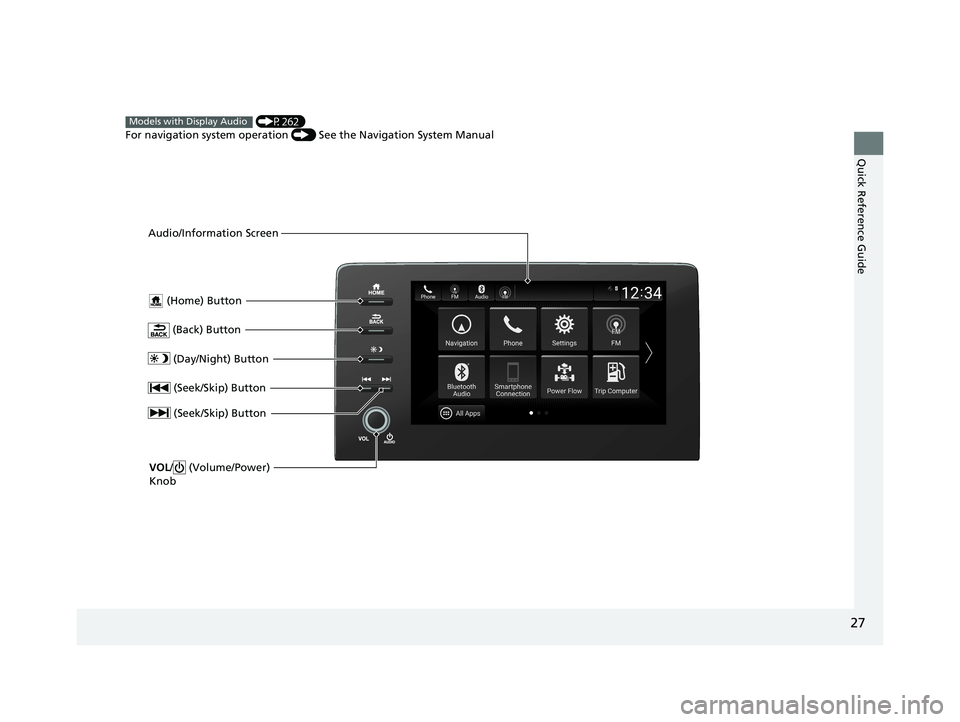 HONDA INSIGHT 2019 (in English) Owners Guide 27
Quick Reference Guide
(Home) Button
(Back) Button
Audio/Information Screen (P262)
For navigation system operation () See the Navigation System Manual
Models with Display Audio
(Day/Night) Butto HONDA INSIGHT 2019 (in English) Owners Guide 27
Quick Reference Guide
(Home) Button
(Back) Button
Audio/Information Screen (P262)
For navigation system operation () See the Navigation System Manual
Models with Display Audio
(Day/Night) Butto