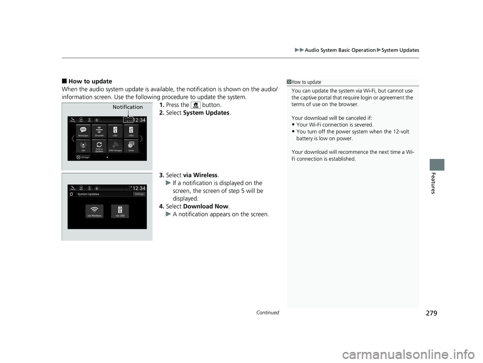 HONDA INSIGHT 2019  Owners Manual (in English) Continued279
uuAudio System Basic Operation uSystem Updates
Features
■How to update
When the audio system update is available, the notification is shown on the audio/
information screen. Use  the fo