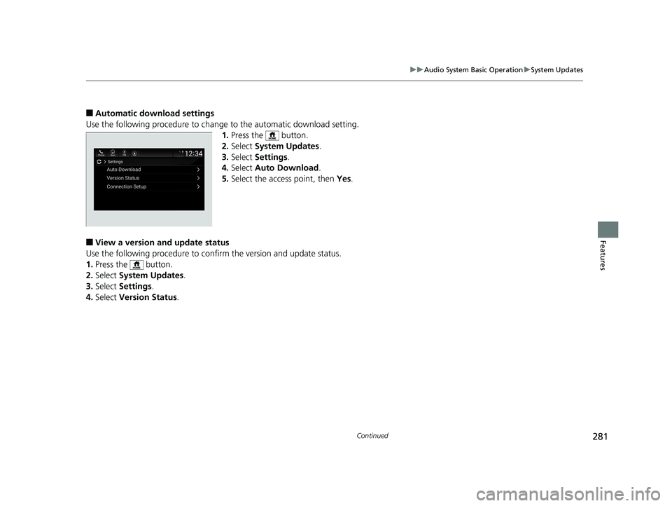 HONDA INSIGHT 2019  Owners Manual (in English) 281
uuAudio System Basic Operation uSystem Updates
Continued
Features
■Automatic down load settings
Use the following procedure to change  to the automatic download setting.
1. Press the   button.
2