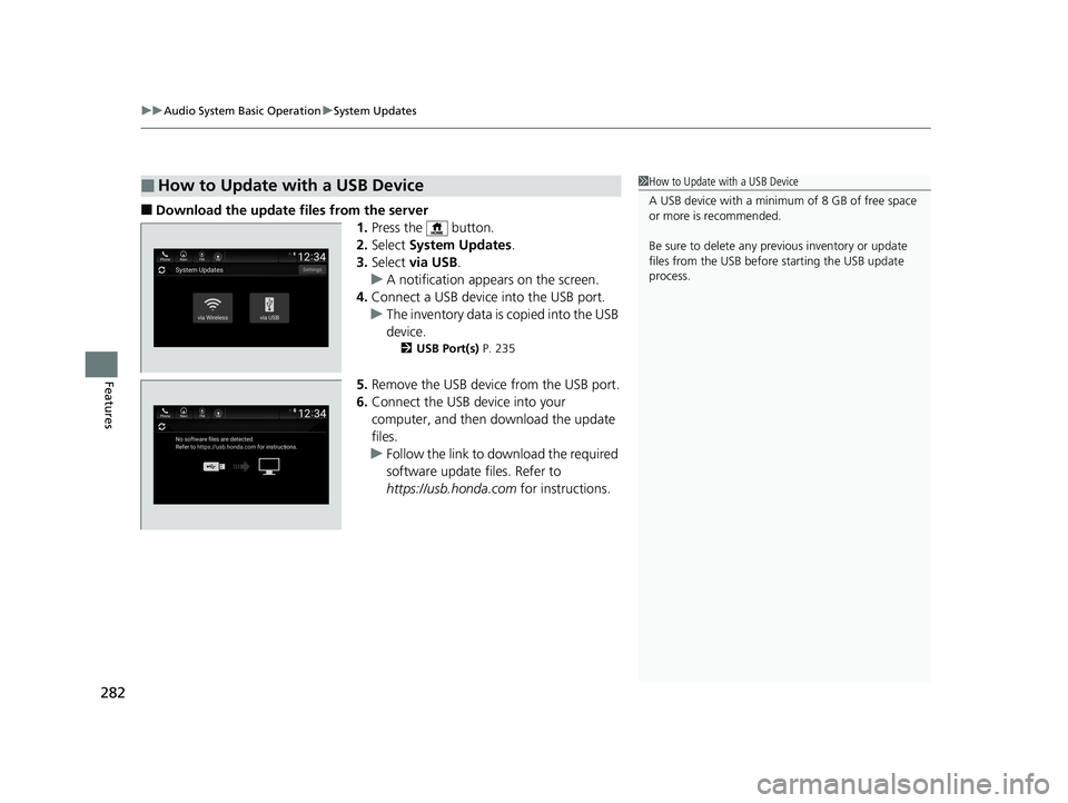 HONDA INSIGHT 2019  Owners Manual (in English) uuAudio System Basic Operation uSystem Updates
282
Features
■Download the update files from the server
1.Press the   button.
2. Select  System Updates .
3. Select  via USB .
u A notification appears
