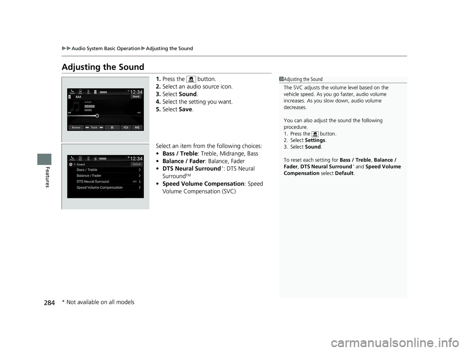 HONDA INSIGHT 2019  Owners Manual (in English) 284
uuAudio System Basic Operation uAdjusting the Sound
Features
Adjusting the Sound
1. Press the   button.
2. Select an audio source icon.
3. Select  Sound.
4. Select the setting you want.
5. Select 
