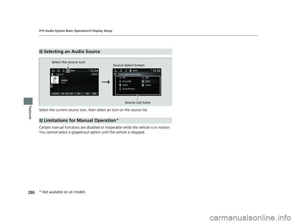 HONDA INSIGHT 2019  Owners Manual (in English) 286
uuAudio System Basic Operation uDisplay Setup
Features
Select the current source  icon, then select an icon on the source list. 
Certain manual functions are disabled or  inoperable while the vehi