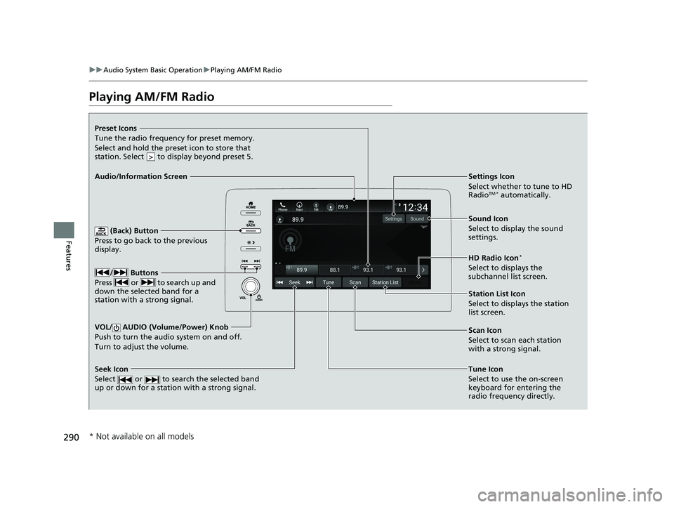 HONDA INSIGHT 2019 (in English) User Guide 290
uuAudio System Basic Operation uPlaying AM/FM Radio
Features
Playing AM/FM Radio
(Back) Button
Press to go back to the previous
display.
/ Buttons
Press or to search up and
down the select HONDA INSIGHT 2019 (in English) User Guide 290
uuAudio System Basic Operation uPlaying AM/FM Radio
Features
Playing AM/FM Radio
(Back) Button
Press to go back to the previous
display.
/ Buttons
Press or to search up and
down the select