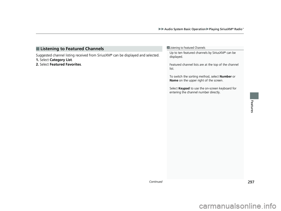 HONDA INSIGHT 2019 Owners Manual (in English) Continued297
uuAudio System Basic Operation uPlaying SiriusXM ® Radio*
Features
Suggested channel listing received from SiriusXM ® can be displayed and selected.
1. Select Category List .
2. Select HONDA INSIGHT 2019 Owners Manual (in English) Continued297
uuAudio System Basic Operation uPlaying SiriusXM ® Radio*
Features
Suggested channel listing received from SiriusXM ® can be displayed and selected.
1. Select Category List .
2. Select