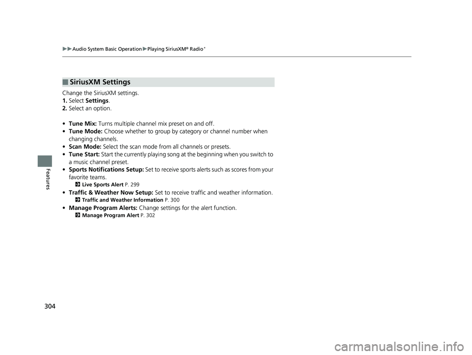 HONDA INSIGHT 2019  Owners Manual (in English) 304
uuAudio System Basic Operation uPlaying SiriusXM ® Radio*
Features
Change the SiriusXM settings.
1. Select  Settings .
2. Select an option.
• Tune Mix:  Turns multiple channel mix preset on and
