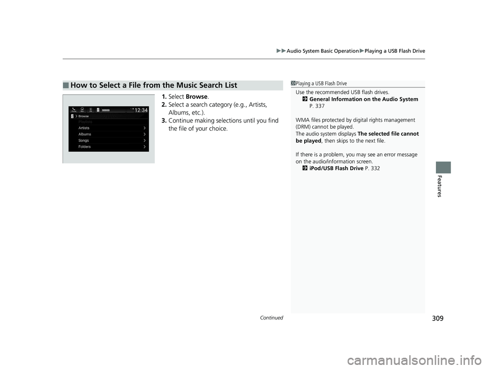 HONDA INSIGHT 2019  Owners Manual (in English) Continued309
uuAudio System Basic Operation uPlaying a USB Flash Drive
Features
1. Select  Browse .
2. Select a search catego ry (e.g., Artists, 
Albums, etc.).
3. Continue making selections until you