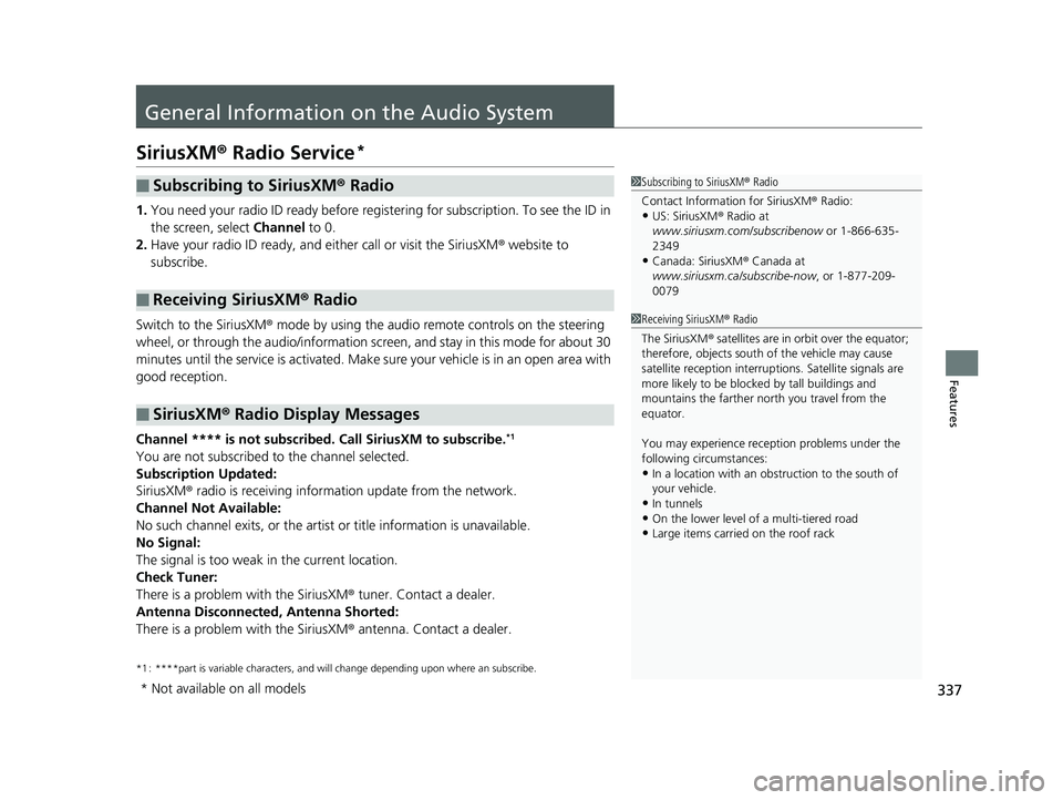 HONDA INSIGHT 2019 Owners Manual (in English) 337
Features
General Information on the Audio System
SiriusXM® Radio Service*
1.You need your radio ID ready before regist ering for subscription. To see the ID in
the screen, select Channel to 0.
HONDA INSIGHT 2019 Owners Manual (in English) 337
Features
General Information on the Audio System
SiriusXM® Radio Service*
1.You need your radio ID ready before regist ering for subscription. To see the ID in
the screen, select Channel to 0.