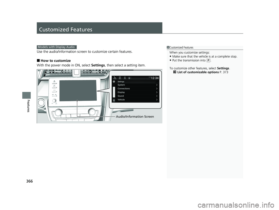 HONDA INSIGHT 2019  Owners Manual (in English) 366
Features
Customized Features
Use the audio/information screen to customize certain features.
■How to customize
With the power mode in ON, select  Settings, then select a setting item.
1Customize