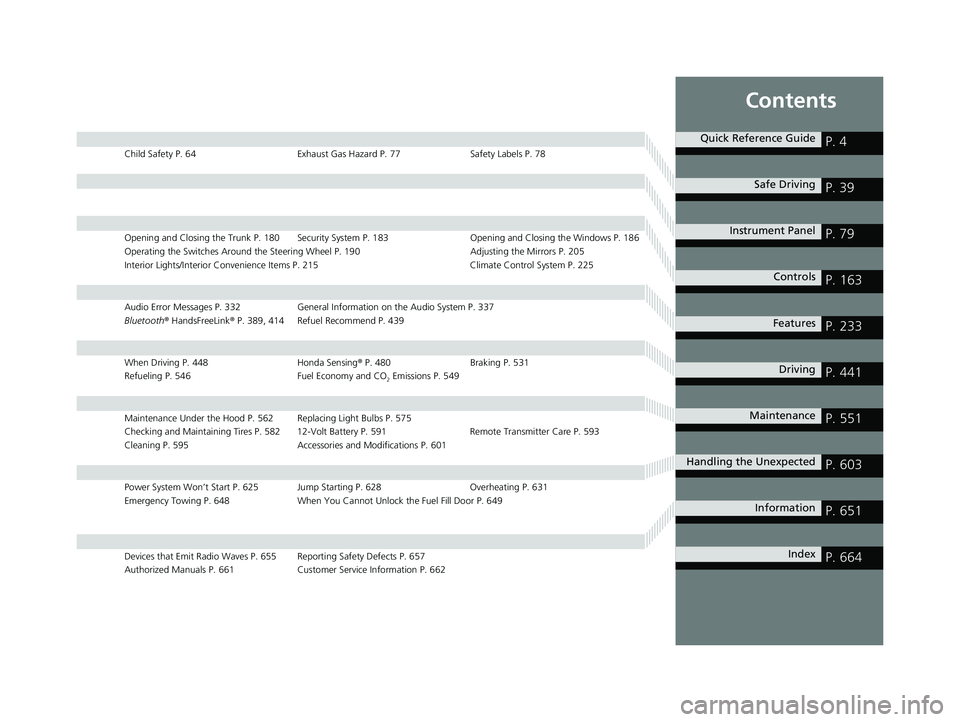 HONDA INSIGHT 2019  Owners Manual (in English) Contents
Child Safety P. 64Exhaust Gas Hazard P. 77Safety Labels P. 78
Opening and Closing the Trunk P. 180 Security System P. 183 Opening and Closing the Windows P. 186
Operating the Switches Around 