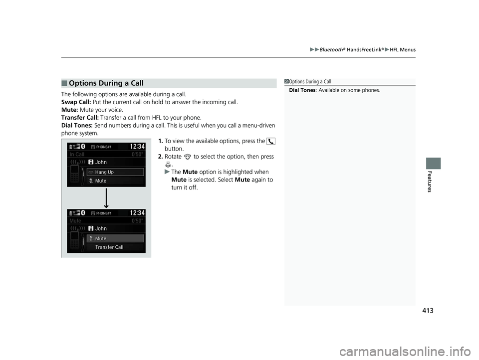 HONDA INSIGHT 2019 Owners Manual (in English) 413
uuBluetooth ® HandsFreeLink ®u HFL Menus
Features
The following options ar e available during a call.
Swap Call: Put the current call on hold to answer the incoming call.
Mute: Mute your voice HONDA INSIGHT 2019 Owners Manual (in English) 413
uuBluetooth ® HandsFreeLink ®u HFL Menus
Features
The following options ar e available during a call.
Swap Call: Put the current call on hold to answer the incoming call.
Mute: Mute your voice