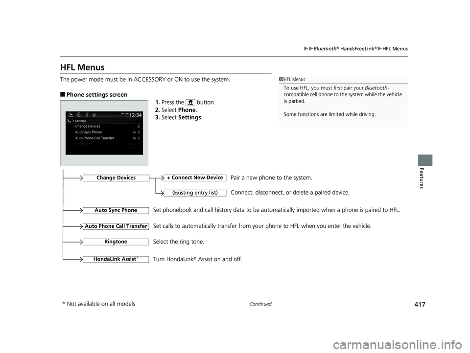 HONDA INSIGHT 2019 Owners Manual (in English) 417
uuBluetooth ® HandsFreeLink ®u HFL Menus
Continued
Features
HFL Menus
The power mode must be in ACCESSO RY or ON to use the system.
■Phone settings screen
1.Press the button.
2. Select Phon HONDA INSIGHT 2019 Owners Manual (in English) 417
uuBluetooth ® HandsFreeLink ®u HFL Menus
Continued
Features
HFL Menus
The power mode must be in ACCESSO RY or ON to use the system.
■Phone settings screen
1.Press the button.
2. Select Phon