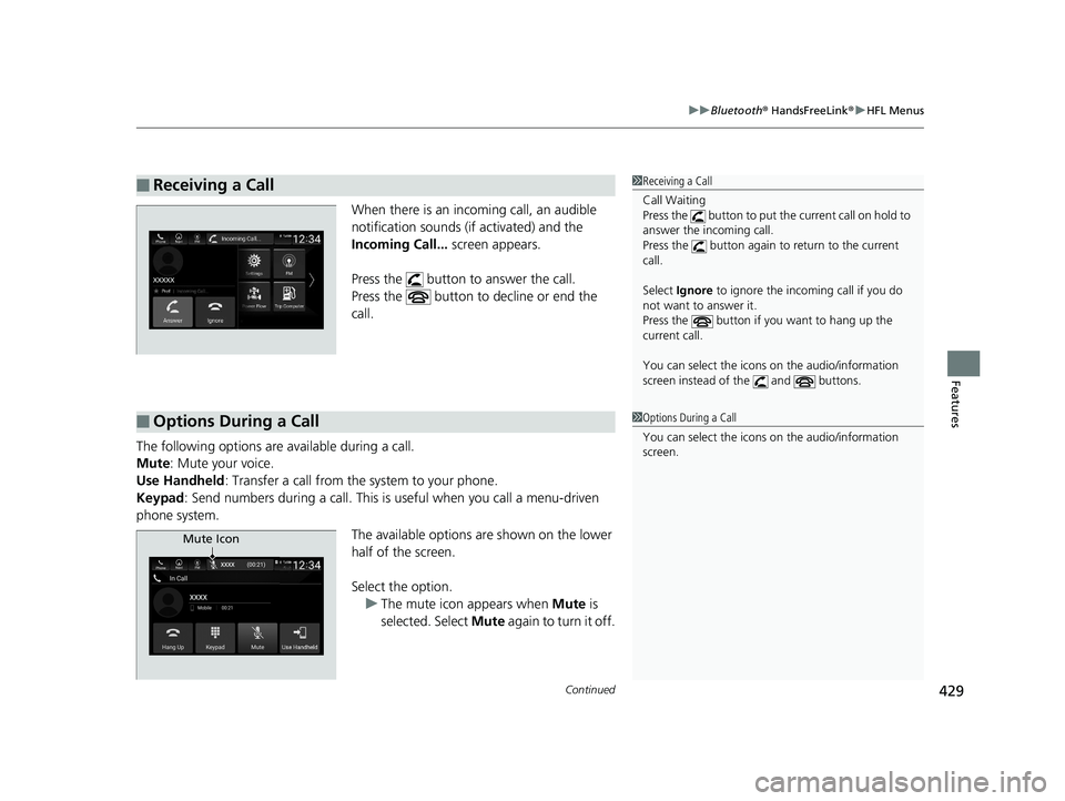 HONDA INSIGHT 2019 (in English) Owners Guide Continued429
uuBluetooth ® HandsFreeLink ®u HFL Menus
Features
When there is an inco ming call, an audible
notification sounds (if activated) and the
Incoming Call... screen appears.
Press the HONDA INSIGHT 2019 (in English) Owners Guide Continued429
uuBluetooth ® HandsFreeLink ®u HFL Menus
Features
When there is an inco ming call, an audible
notification sounds (if activated) and the
Incoming Call... screen appears.
Press the