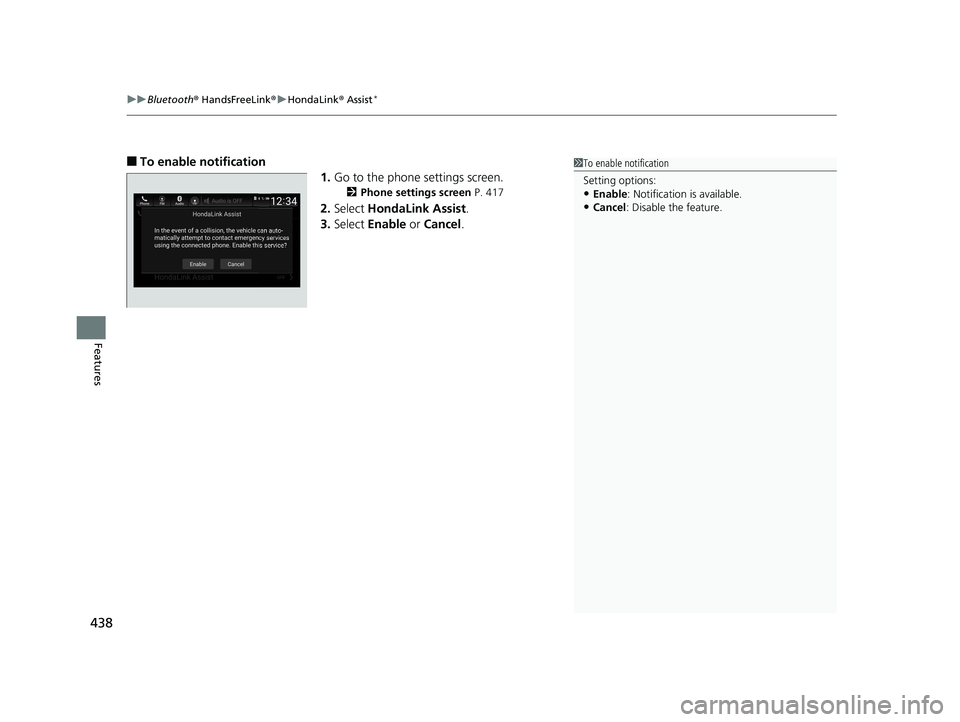 HONDA INSIGHT 2019 Owners Manual (in English) uuBluetooth ® HandsFreeLink ®u HondaLink ® Assist*
438
Features
■To enable notification
1.Go to the phone settings screen.
2 Phone settings screen P. 417
2.Select HondaLink Assist .
3. Select HONDA INSIGHT 2019 Owners Manual (in English) uuBluetooth ® HandsFreeLink ®u HondaLink ® Assist*
438
Features
■To enable notification
1.Go to the phone settings screen.
2 Phone settings screen P. 417
2.Select HondaLink Assist .
3. Select