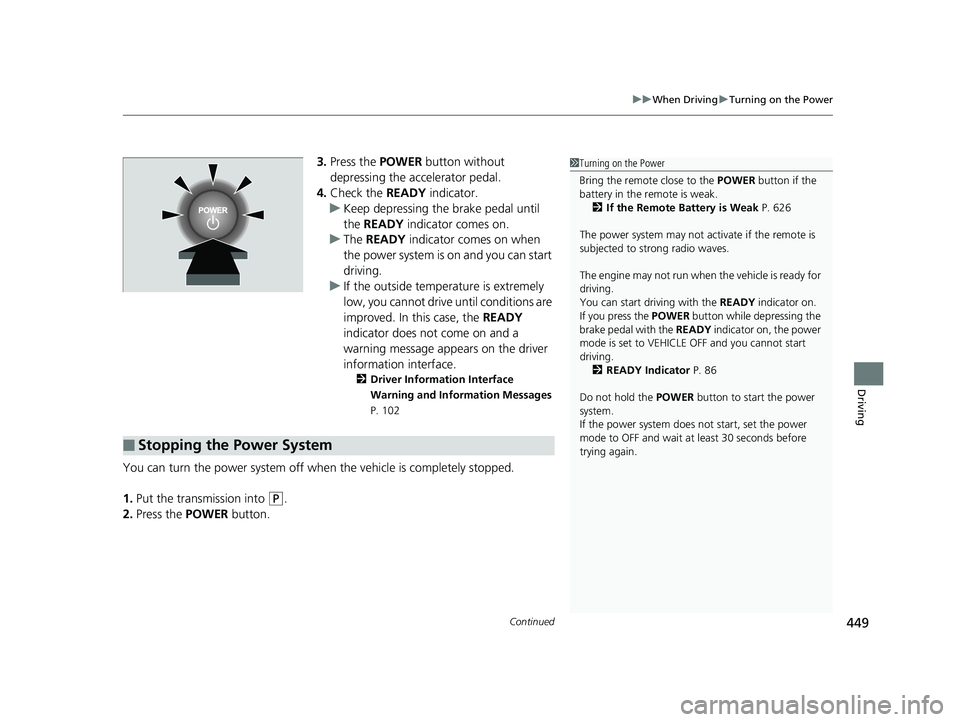 HONDA INSIGHT 2019 Owners Manual (in English) Continued449
uuWhen Driving uTurning on the Power
Driving
3. Press the POWER button without
depressing the accelerator pedal.
4. Check the READY indicator.
u Keep depressing the brake pedal until
HONDA INSIGHT 2019 Owners Manual (in English) Continued449
uuWhen Driving uTurning on the Power
Driving
3. Press the POWER button without
depressing the accelerator pedal.
4. Check the READY indicator.
u Keep depressing the brake pedal until