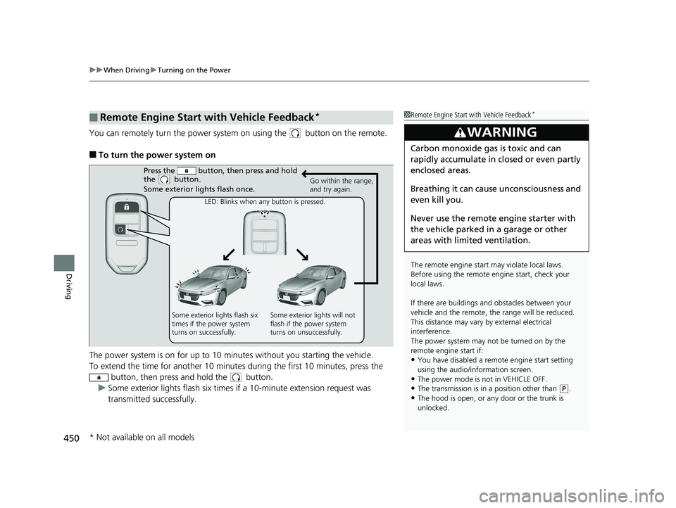 HONDA INSIGHT 2019 Owners Manual (in English) uuWhen Driving uTurning on the Power
450
Driving
You can remotely turn the power system on using the button on the remote.
■To turn the power system on
The power system is on for up to 10 minutes HONDA INSIGHT 2019 Owners Manual (in English) uuWhen Driving uTurning on the Power
450
Driving
You can remotely turn the power system on using the button on the remote.
■To turn the power system on
The power system is on for up to 10 minutes