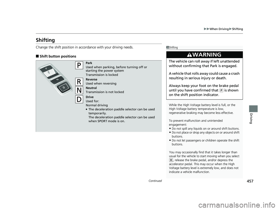 HONDA INSIGHT 2019 Owners Manual (in English) 457
uuWhen Driving uShifting
Continued
Driving
Shifting
Change the shift position in accordance with your driving needs.
■Shift button positions
1Shifting
While the High Voltage battery level is ful HONDA INSIGHT 2019 Owners Manual (in English) 457
uuWhen Driving uShifting
Continued
Driving
Shifting
Change the shift position in accordance with your driving needs.
■Shift button positions
1Shifting
While the High Voltage battery level is ful