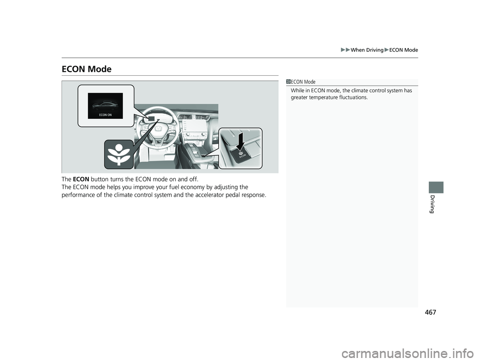 HONDA INSIGHT 2019 Owners Manual (in English) 467
uuWhen Driving uECON Mode
Driving
ECON Mode
The ECON button turns the ECON mode on and off.
The ECON mode helps you improve yo ur fuel economy by adjusting the
performance of the climate contro HONDA INSIGHT 2019 Owners Manual (in English) 467
uuWhen Driving uECON Mode
Driving
ECON Mode
The ECON button turns the ECON mode on and off.
The ECON mode helps you improve yo ur fuel economy by adjusting the
performance of the climate contro