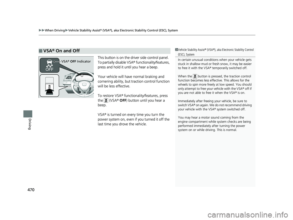 HONDA INSIGHT 2019 (in English) User Guide uuWhen Driving uVehicle Stability Assist ® (VSA ®), aka Electronic Stability Control (ESC), System
470
Driving
This button is on the driver side control panel.
To partially disable VSA ® functiona HONDA INSIGHT 2019 (in English) User Guide uuWhen Driving uVehicle Stability Assist ® (VSA ®), aka Electronic Stability Control (ESC), System
470
Driving
This button is on the driver side control panel.
To partially disable VSA ® functiona