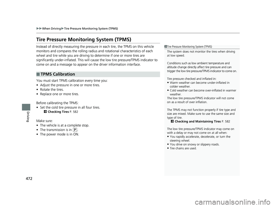 HONDA INSIGHT 2019  Owners Manual (in English) 472
uuWhen Driving uTire Pressure Monitoring System (TPMS)
Driving
Tire Pressure Monitoring System (TPMS)
Instead of directly measuring the pressu re in each tire, the TPMS on this vehicle 
monitors a