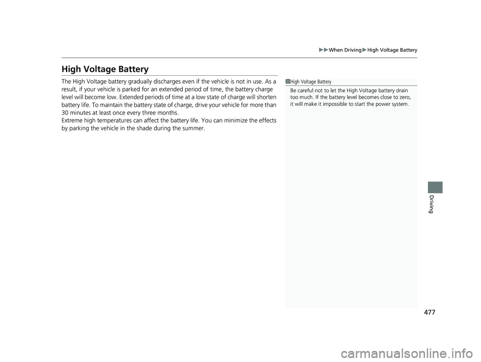 HONDA INSIGHT 2019 Owners Manual (in English) 477
uuWhen Driving uHigh Voltage Battery
Driving
High Voltage Battery
The High Voltage battery gradually discharges even if the vehicle is not in use. As a
result, if your vehicle is parked for an e HONDA INSIGHT 2019 Owners Manual (in English) 477
uuWhen Driving uHigh Voltage Battery
Driving
High Voltage Battery
The High Voltage battery gradually discharges even if the vehicle is not in use. As a
result, if your vehicle is parked for an e