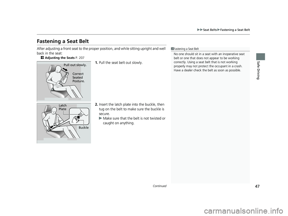 HONDA INSIGHT 2019 (in English) Service Manual 47
uuSeat Belts uFastening a Seat Belt
Continued
Safe Driving
Fastening a Seat Belt
After adjusting a front seat to the proper position, and while sitting upright and well
back in the seat:
2 Adjust HONDA INSIGHT 2019 (in English) Service Manual 47
uuSeat Belts uFastening a Seat Belt
Continued
Safe Driving
Fastening a Seat Belt
After adjusting a front seat to the proper position, and while sitting upright and well
back in the seat:
2 Adjust