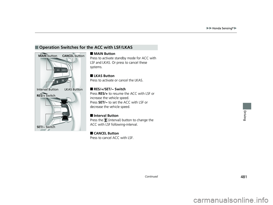 HONDA INSIGHT 2019 Owners Manual (in English) 481
uuHonda Sensing ®u
Continued
Driving
■MAIN Button
Press to activate sta ndby mode for ACC with
LSF and LKAS. Or pres s to cancel these
systems.
■LKAS Button
Press to activate or cancel the HONDA INSIGHT 2019 Owners Manual (in English) 481
uuHonda Sensing ®u
Continued
Driving
■MAIN Button
Press to activate sta ndby mode for ACC with
LSF and LKAS. Or pres s to cancel these
systems.
■LKAS Button
Press to activate or cancel the