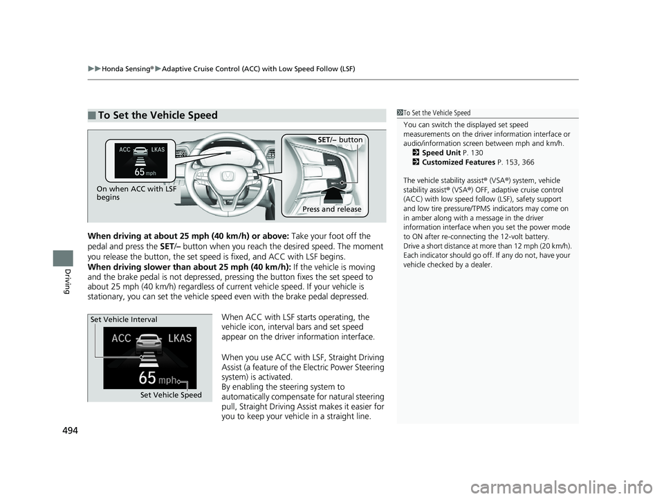 HONDA INSIGHT 2019 Owners Manual (in English) uuHonda Sensing ®u Adaptive Cruise Control (ACC) with Low Speed Follow (LSF)
494
Driving
When driving at about 25 mph (40 km/h) or above: Take your foot off the
pedal and press the SET/– button HONDA INSIGHT 2019 Owners Manual (in English) uuHonda Sensing ®u Adaptive Cruise Control (ACC) with Low Speed Follow (LSF)
494
Driving
When driving at about 25 mph (40 km/h) or above: Take your foot off the
pedal and press the SET/– button