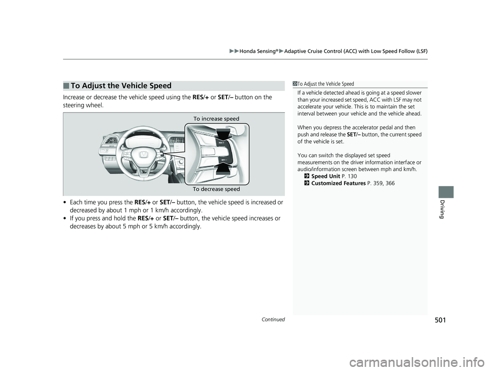 HONDA INSIGHT 2019 Owners Manual (in English) Continued501
uuHonda Sensing ®u Adaptive Cruise Control (ACC) with Low Speed Follow (LSF)
Driving
Increase or decrease the vehicle speed using the RES/+ or SET /– button on the
steering wheel.
HONDA INSIGHT 2019 Owners Manual (in English) Continued501
uuHonda Sensing ®u Adaptive Cruise Control (ACC) with Low Speed Follow (LSF)
Driving
Increase or decrease the vehicle speed using the RES/+ or SET /– button on the
steering wheel.