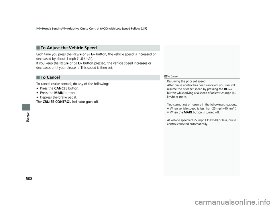 HONDA INSIGHT 2019 Owners Manual (in English) uuHonda Sensing ®u Adaptive Cruise Control (ACC) with Low Speed Follow (LSF)
508
Driving
Each time you press the RES/+ or SET/– button, the vehicle speed is increased or
decreased by about 1 mph HONDA INSIGHT 2019 Owners Manual (in English) uuHonda Sensing ®u Adaptive Cruise Control (ACC) with Low Speed Follow (LSF)
508
Driving
Each time you press the RES/+ or SET/– button, the vehicle speed is increased or
decreased by about 1 mph