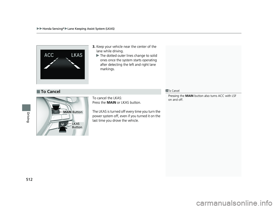 HONDA INSIGHT 2019 Owners Manual (in English) uuHonda Sensing ®u Lane Keeping Assist System (LKAS)
512
Driving
3. Keep your vehicle near the center of the
lane while driving.
u The dotted outer lines change to solid
ones once the system starts HONDA INSIGHT 2019 Owners Manual (in English) uuHonda Sensing ®u Lane Keeping Assist System (LKAS)
512
Driving
3. Keep your vehicle near the center of the
lane while driving.
u The dotted outer lines change to solid
ones once the system starts