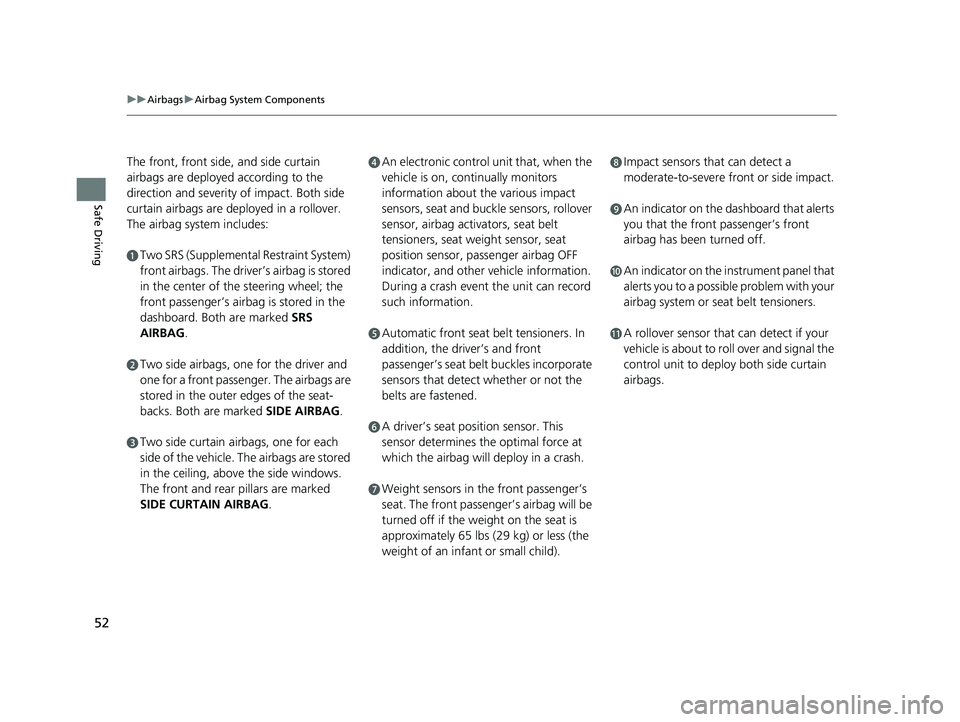 HONDA INSIGHT 2019 Owners Manual (in English) 52
uuAirbags uAirbag System Components
Safe Driving
The front, front side, and side curtain
airbags are deployed according to the
direction and severity of impact. Both side
curtain airbags are de HONDA INSIGHT 2019 Owners Manual (in English) 52
uuAirbags uAirbag System Components
Safe Driving
The front, front side, and side curtain
airbags are deployed according to the
direction and severity of impact. Both side
curtain airbags are de