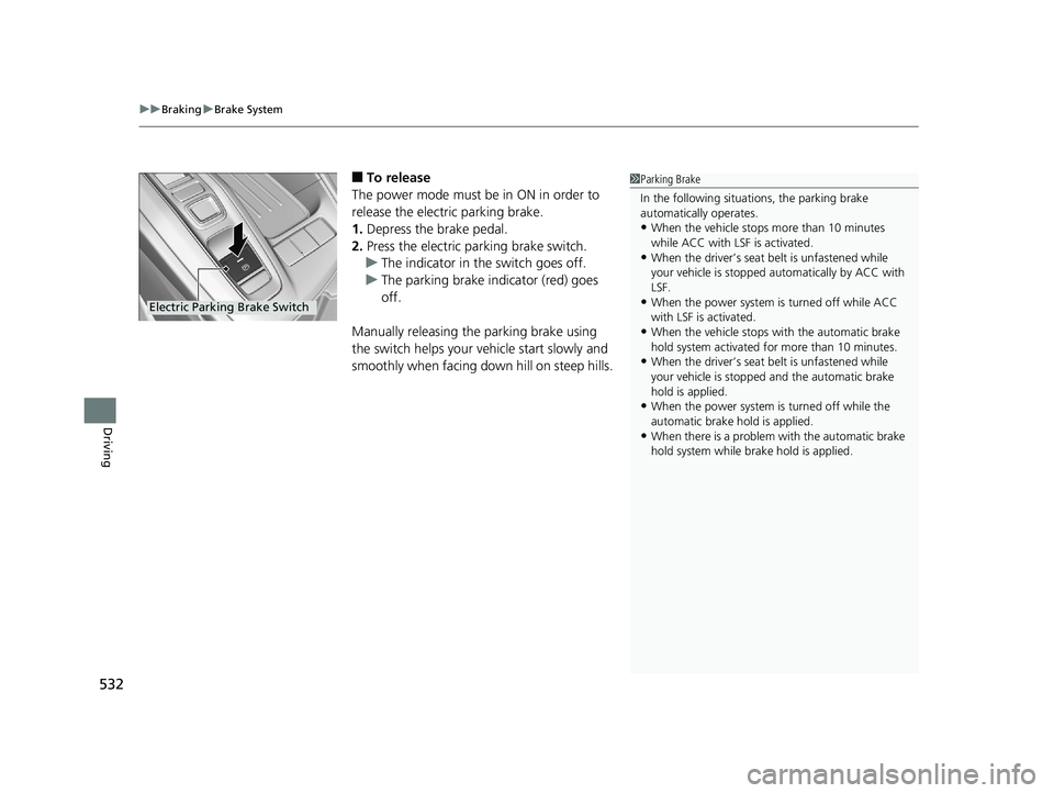 HONDA INSIGHT 2019   (in English) User Guide uuBraking uBrake System
532
Driving
■To release
The power mode must be in ON in order to 
release the electric parking brake.
1. Depress the brake pedal.
2. Press the electric parking brake switch.
