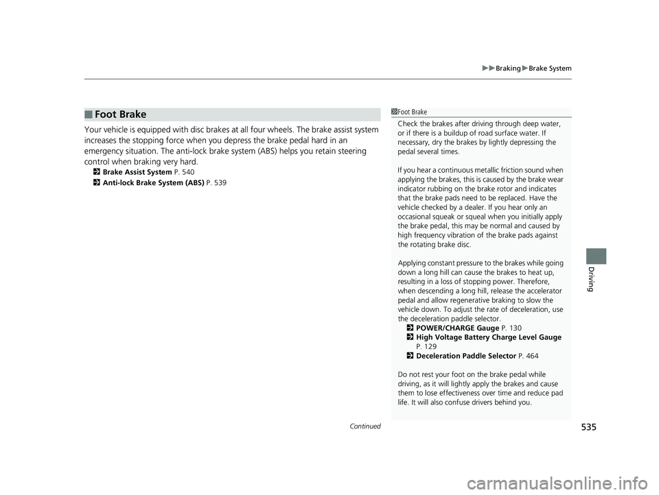 HONDA INSIGHT 2019 Owners Manual (in English) Continued535
uuBraking uBrake System
Driving
Your vehicle is equipped with disc brakes at all four wheels. The brake assist system
increases the stopping force when you depress the brake pedal hard HONDA INSIGHT 2019 Owners Manual (in English) Continued535
uuBraking uBrake System
Driving
Your vehicle is equipped with disc brakes at all four wheels. The brake assist system
increases the stopping force when you depress the brake pedal hard