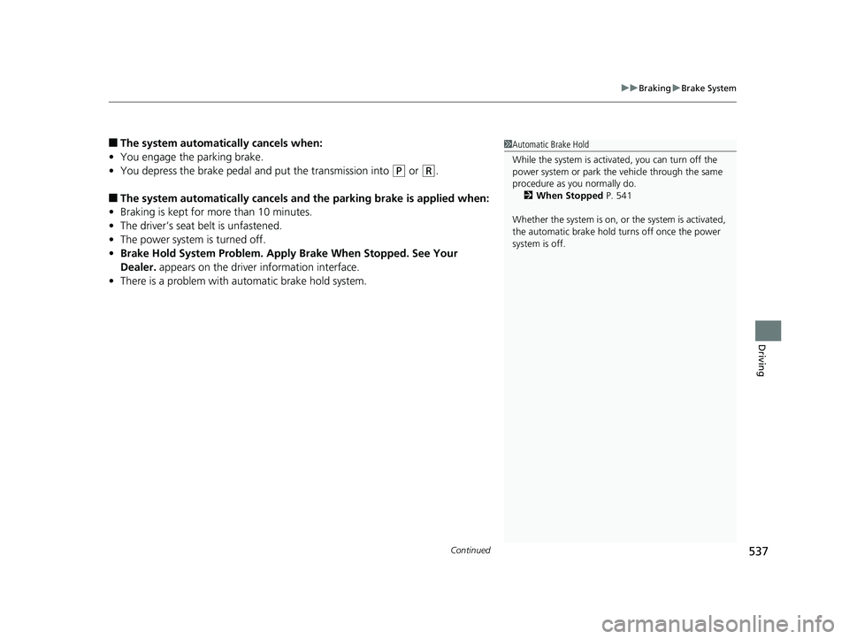 HONDA INSIGHT 2019 Owners Manual (in English) Continued537
uuBraking uBrake System
Driving
■The system automatically cancels when:
• You engage the parking brake.
• You depress the brake pedal a nd put the transmission into
(P or (R.
■Th HONDA INSIGHT 2019 Owners Manual (in English) Continued537
uuBraking uBrake System
Driving
■The system automatically cancels when:
• You engage the parking brake.
• You depress the brake pedal a nd put the transmission into
(P or (R.
■Th