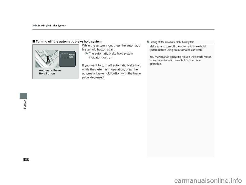 HONDA INSIGHT 2019 Owners Manual (in English) uuBraking uBrake System
538
Driving
■Turning off the automatic brake hold system
While the system is on, press the automatic
brake hold button again.u The automatic brake hold system
indicator goe HONDA INSIGHT 2019 Owners Manual (in English) uuBraking uBrake System
538
Driving
■Turning off the automatic brake hold system
While the system is on, press the automatic
brake hold button again.u The automatic brake hold system
indicator goe
