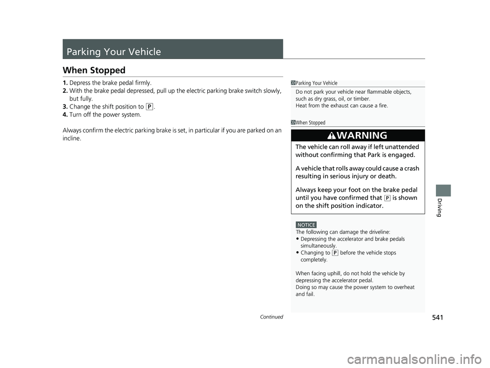 HONDA INSIGHT 2019 Owners Manual (in English) 541Continued
Driving
Parking Your Vehicle
When Stopped
1.Depress the brake pedal firmly.
2. With the brake pedal depressed, pull up th e electric parking brake switch slowly,
but fully.
3. Change the HONDA INSIGHT 2019 Owners Manual (in English) 541Continued
Driving
Parking Your Vehicle
When Stopped
1.Depress the brake pedal firmly.
2. With the brake pedal depressed, pull up th e electric parking brake switch slowly,
but fully.
3. Change the