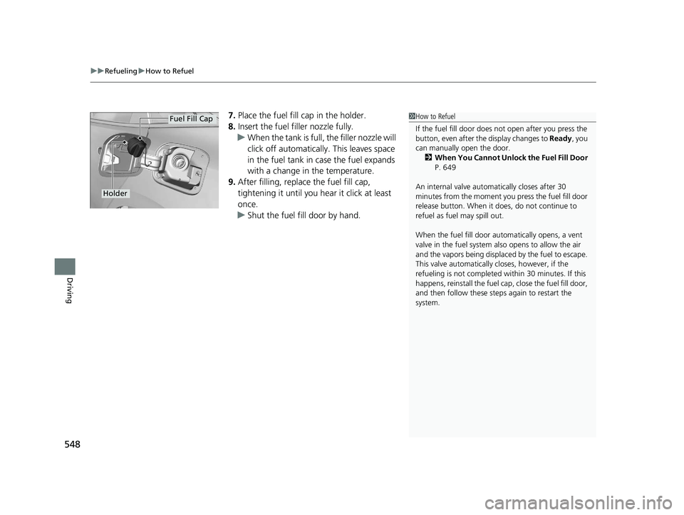 HONDA INSIGHT 2019 Owners Manual (in English) uuRefueling uHow to Refuel
548
Driving
7. Place the fuel fill cap in the holder.
8. Insert the fuel fill er nozzle fully.
u When the tank is full, the filler nozzle will
click off automatically . Thi HONDA INSIGHT 2019 Owners Manual (in English) uuRefueling uHow to Refuel
548
Driving
7. Place the fuel fill cap in the holder.
8. Insert the fuel fill er nozzle fully.
u When the tank is full, the filler nozzle will
click off automatically . Thi