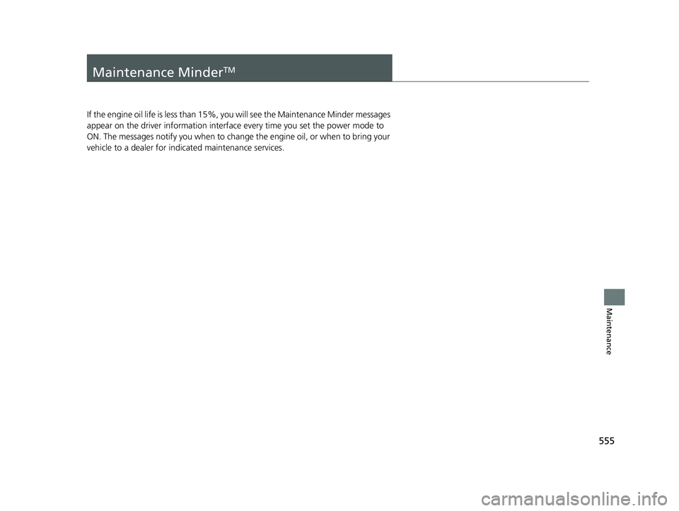 HONDA INSIGHT 2019 Owners Manual (in English) 555
Maintenance
Maintenance MinderTM
If the engine oil life is less than 15%, you will see the Maintenance Minder messages
appear on the driver information interfac e every time you set the power mod HONDA INSIGHT 2019 Owners Manual (in English) 555
Maintenance
Maintenance MinderTM
If the engine oil life is less than 15%, you will see the Maintenance Minder messages
appear on the driver information interfac e every time you set the power mod